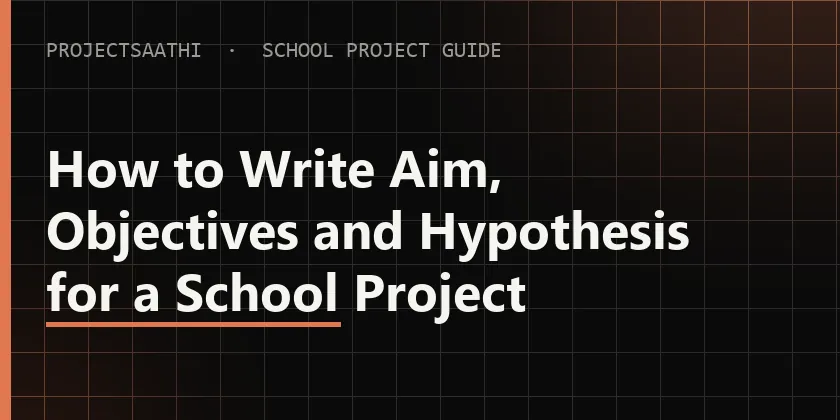 Guide: How to Write Aim, Objectives and Hypothesis for a School Project — what the project file should look like